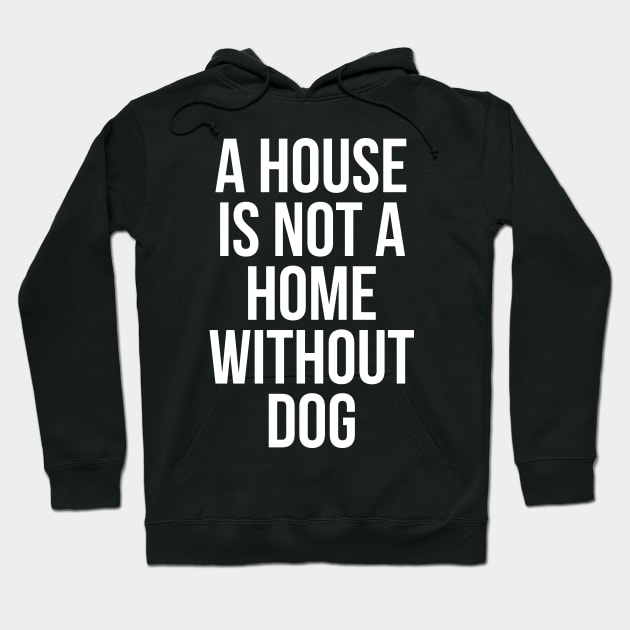 A House Is Not Home Without Dog Hoodie by evokearo